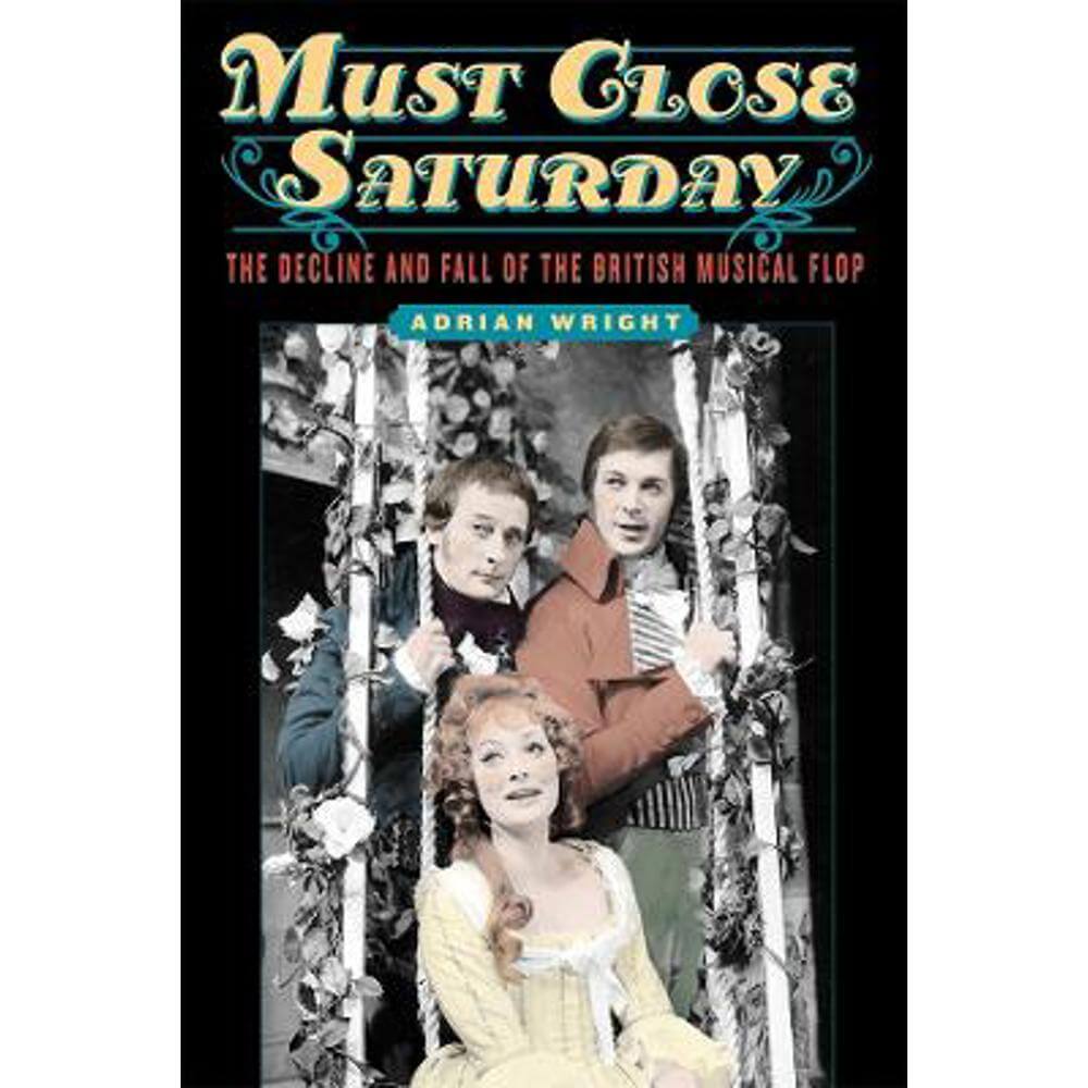 Must Close Saturday: The Decline and Fall of the British Musical Flop (Hardback) - Adrian Wright